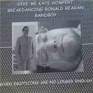 Give Me Kate Gompert, Breakdancing Ronald Reagan, Bandboy - When Emoticons  ...