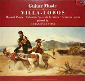 Julian Byzantine - Guitar Music Of Villa-Lobos, Manuel Ponce, Eduardo Sainz ...