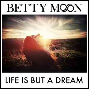Betty Moon - Life Is But A Dream