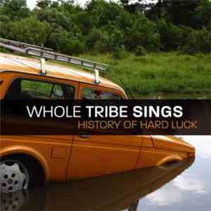 Whole Tribe Sings - History Of Hard Luck