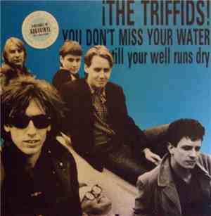 The Triffids - You Don't Miss Your Water Till Your Well Runs Dry