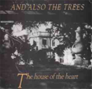 And Also The Trees - The House Of The Heart
