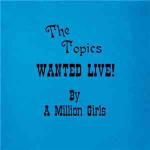 The Topics - Wanted Live! By A Million Girls
