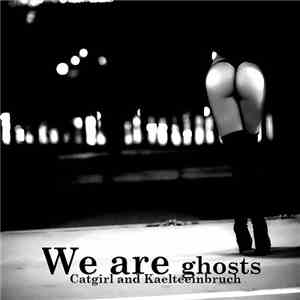 Catgirl And Kaelteeinbruch - We Are Ghosts