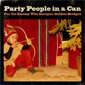 Party People In A Can - For The Enemy Who Escapes, Golden Bridges