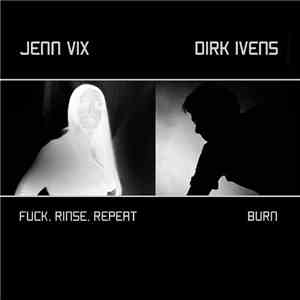 Jenn Vix & Dirk Ivens - Fuck, Rinse, Repeat / Burn