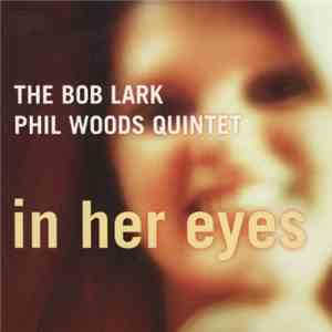 The Bob Lark . Phil Woods Quintet - In Her Eyes