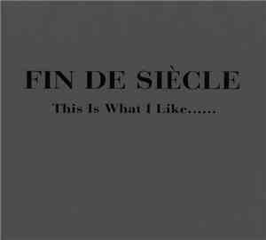 Fin de Siécle  - This Is What I Like......