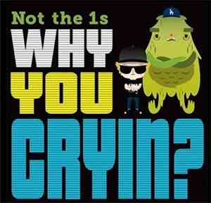 Not The 1s - Why You Cryin?