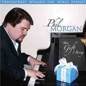 Phil Morgan - This Gift I Bring