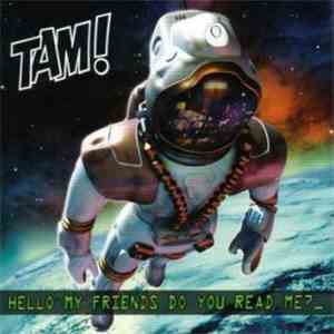 Tam!  - Hello My Friends Do You Read Me?