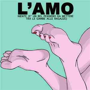 L'AMO - Niente (È Un Bel Pensiero Da Mettere Tra Le Gambe Alle Ragazze)