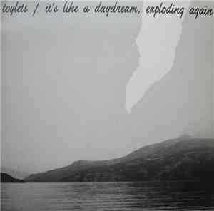 Toylets - It's Like A Daydream, Exploding Again