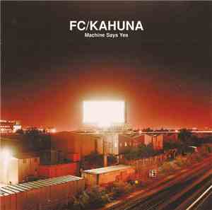 FC/Kahuna - Machine Says Yes