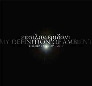 επσιλον εριδανι - My Definition Of Ambient (The Best Of 2008 - 2010)