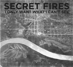 Secret Fires - I Only Want What I Can't See