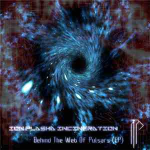 Ion Plasma Incineration - Behind The Web Of Pulsars