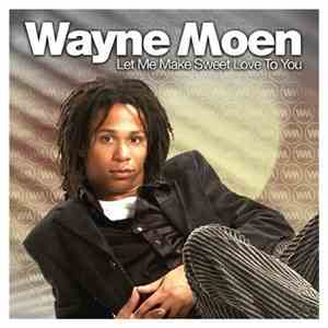 Wayne Moen - Let Me Make Sweet Love To You