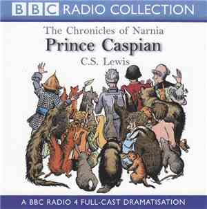 C.S. Lewis - The Chronicles Of Narnia: Prince Caspian: A BBC Radio 4 Full-C ...