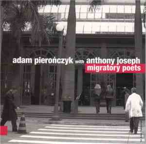 Adam Pierończyk with Anthony Joseph  - Migratory Poets
