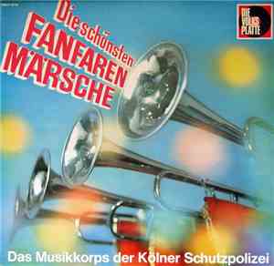 Das Musikkorps Der Kölner Schutzpolizei -  Die Schönsten Fanfarenmärsche