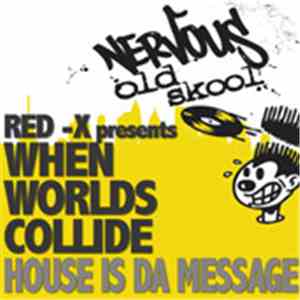 Red-X Presents When Worlds Collide - House Is The Message