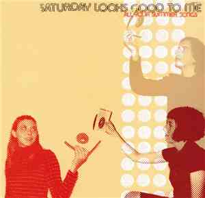 Saturday Looks Good To Me - All Your Summer Songs