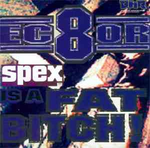 Ec8or - Spex Is A Fat Bitch!