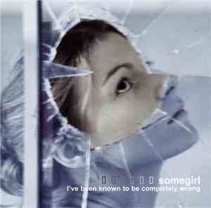 Somegirl - I've Been Known To Be Completely Wrong
