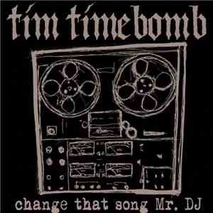 Tim Timebomb - Change That Song Mr. DJ