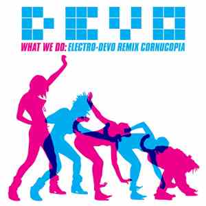 Devo - What We Do: Electro-Devo Remix Cornucopia