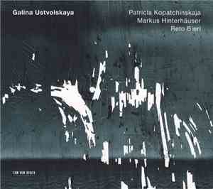 Galina Ustvolskaya - Patricia Kopatchinskaja / Markus Hinterhäuser / Reto B ...