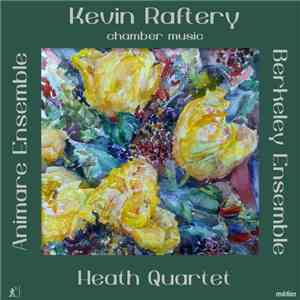 Kevin Raftery, Animare Ensemble, Heath Quartet, Berkeley Ensemble - Chamber ...