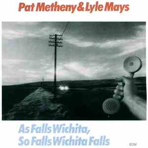 Pat Metheny & Lyle Mays - As Falls Wichita, So Falls Wichita Falls