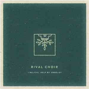 Rival Choir - I Believe, Help My Unbelief