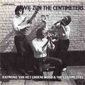 Raymond Van Het Groenewoud & The Centimeters - Wij Zijn The Centimeters