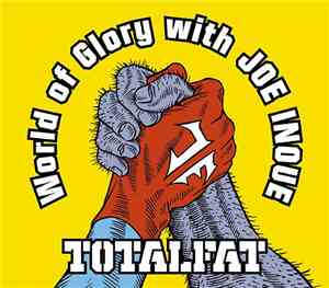TOTALFAT - World Of Glory With Joe Inoue