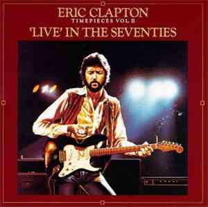 Eric Clapton - Timepieces Vol. II - 'Live' In The Seventies