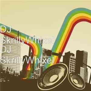 DJ SkrillyWhixel - DJ SkrillyWhixel