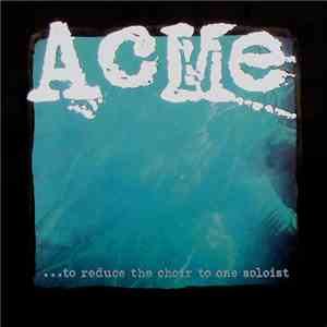 Acme  - ...To Reduce The Choir To One Soloist