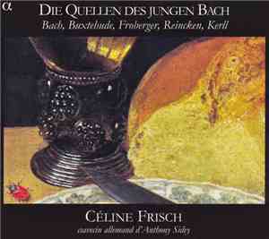 Bach, Buxtehude, Froberger, Reincken, Kerll - Céline Frisch - Die Quellen D ...