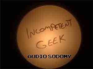 Incompetent Geek - Audio Sodomy