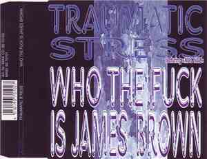 Traumatic Stress - Who The Fuck Is James Brown?