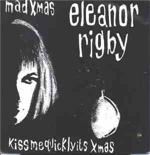 Eleanor Rigby - Mad Xmas / Kiss Me Quickly It's Christmas