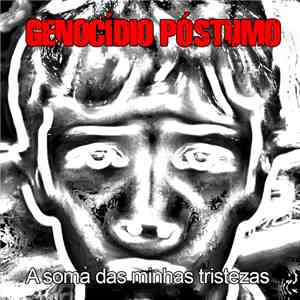 Genocídio Póstumo - A Soma Das Minhas Tristezas