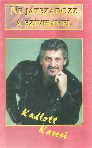 Kadlott Karcsi - Ne Játszadozz A Szívemmel