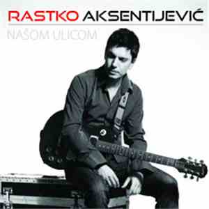 Rastko Aksentijević - Našom Ulicom