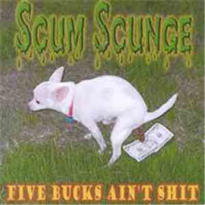 Scum Scunge - Five Bucks Ain't Shit