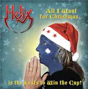 Helix  - All I Want For Christmas... Is The Leafs To Win The Cup!