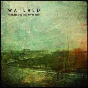 Watered - To Those Who Will Never Exist